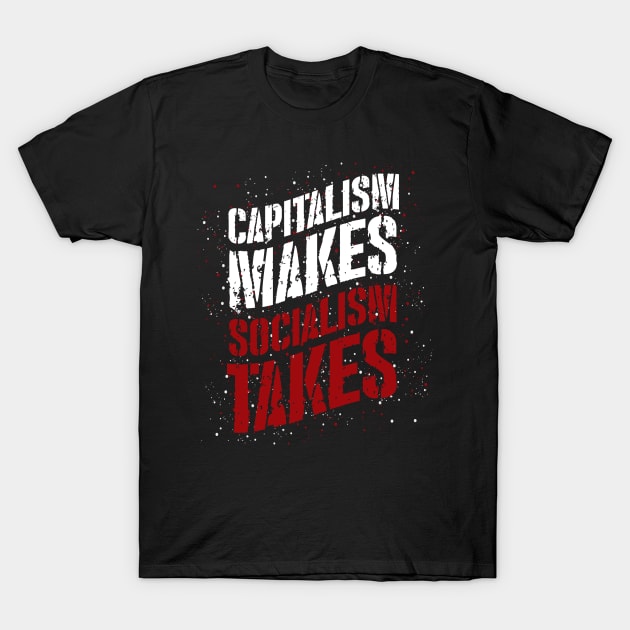 Capitalism Makes Socialism Takes T-Shirt by ShirtsShirtsndmoreShirts